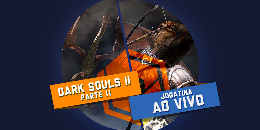 Jogatina ao vivo TCG: hoje tem a 11ª parte de Dark Souls 2 (PS3) às 18h!