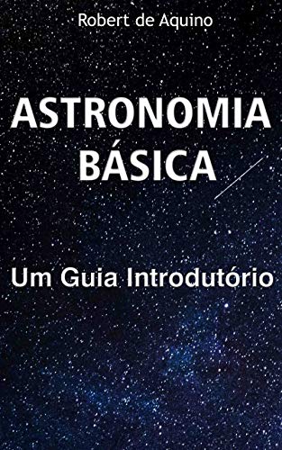 Imagem: E-book Astronomia Básica: Um Guia Introdutório, Robert de Aquino