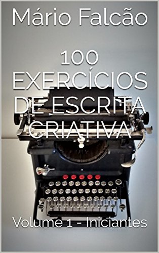 Imagem: E-book 100 Exercícios de Escrita Criativa: Volume 1 - Iniciantes, Mário Falcão