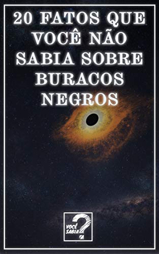 Imagem: E-book Buracos Negros: 20 fatos que você não sabia, Editora Você Sabia?