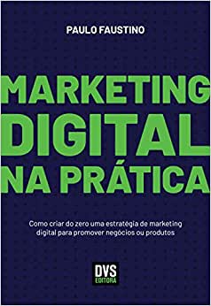 Imagem: Livro Marketing Digital na Prática: Como criar do zero uma estratégia de marketing digital para promover negócios ou produtos, Paulo Faustino
